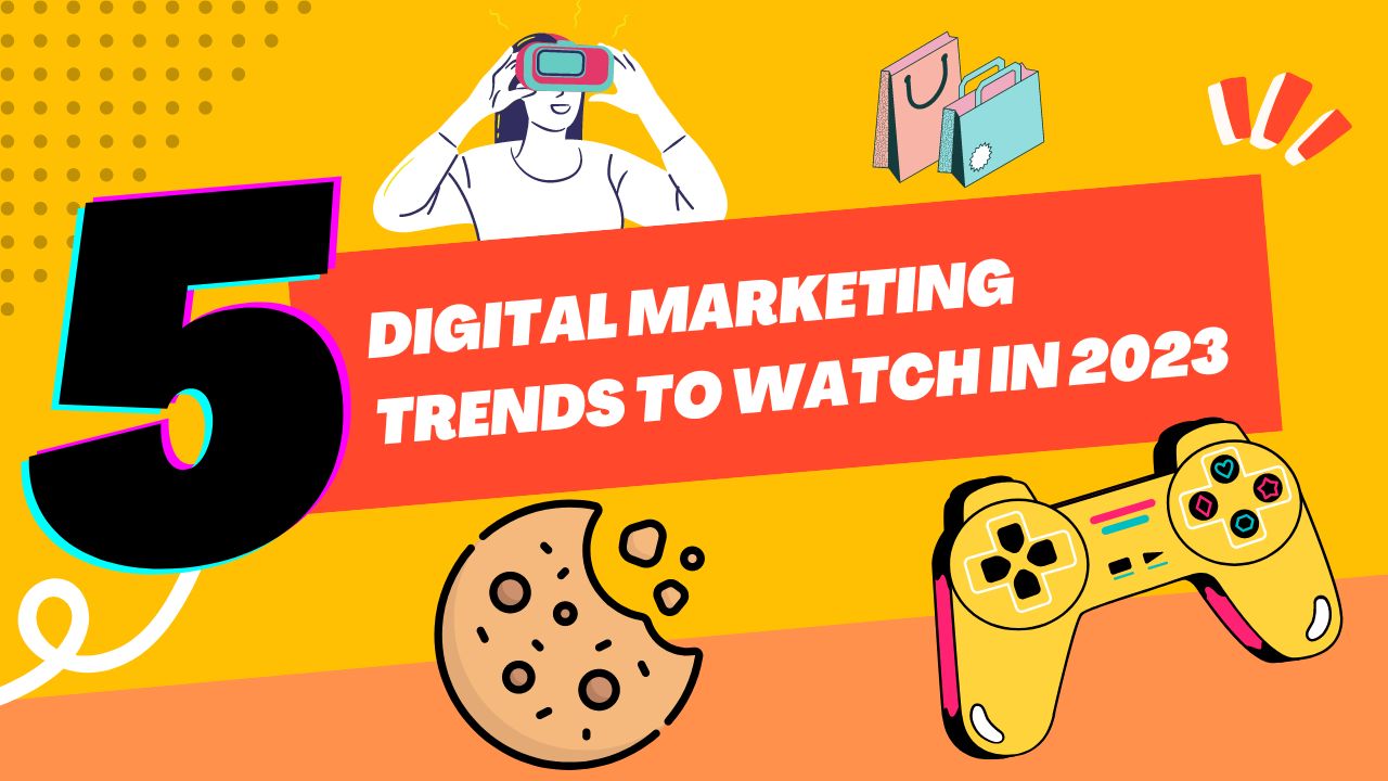 Five Digital Marketing Trends To Watch in 2023